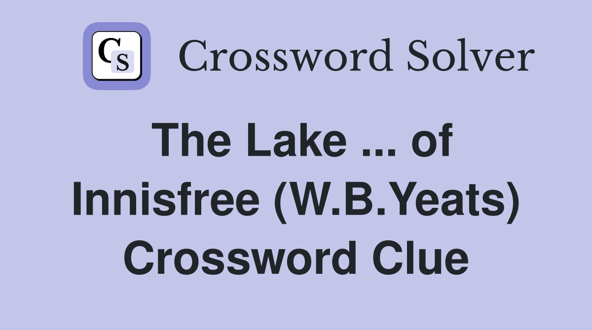 The Lake ... of Innisfree (W.B.Yeats) Crossword Clue
