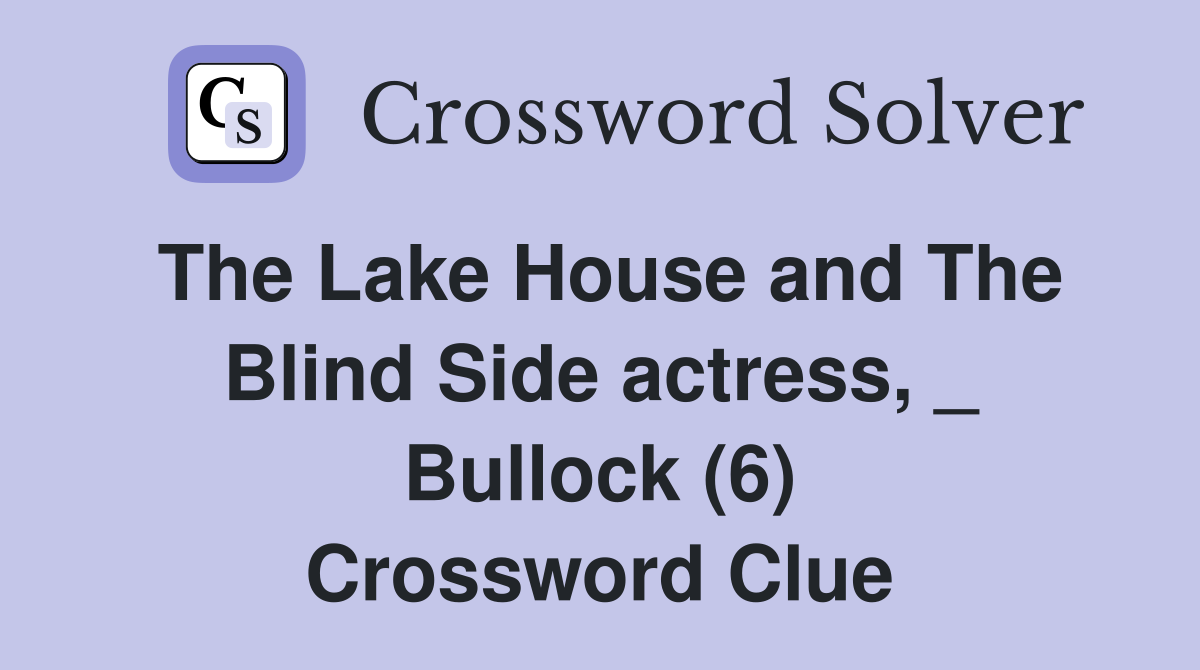 The Lake House and The Blind Side actress, _ Bullock (6) Crossword Clue