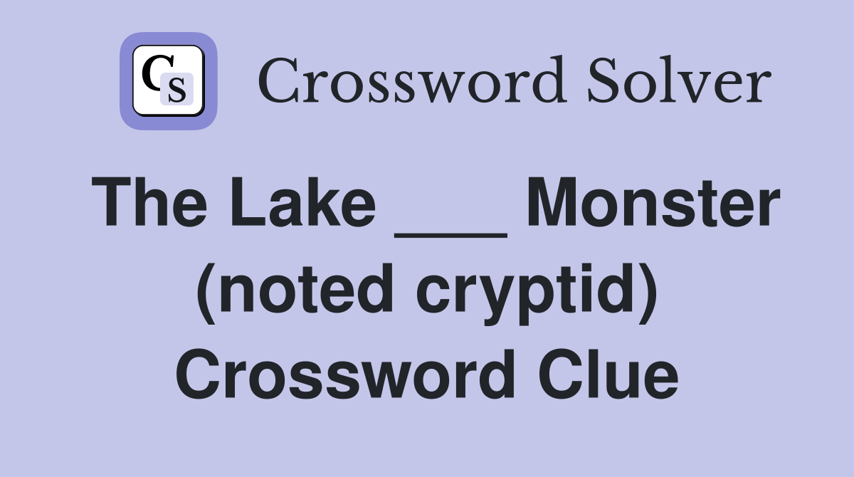 The Lake ___ Monster (noted cryptid) Crossword Clue