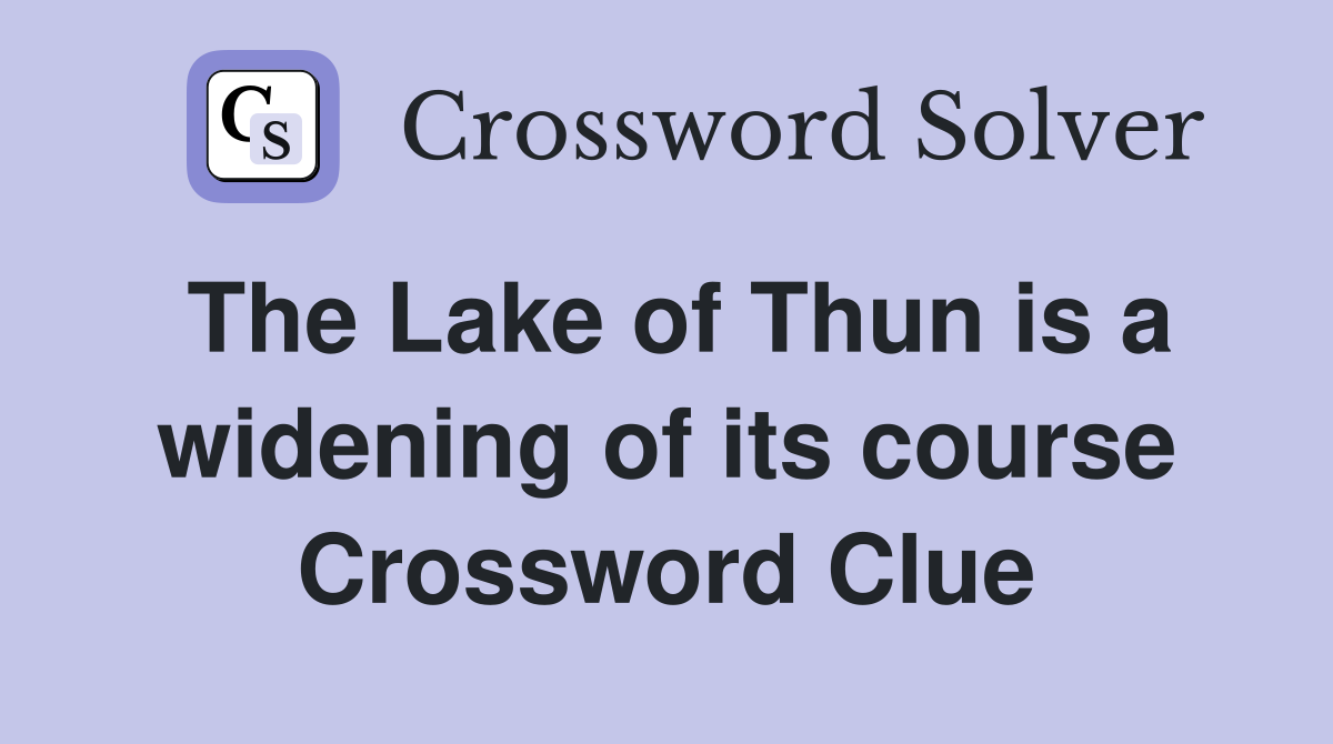 The Lake of Thun is a widening of its course Crossword Clue