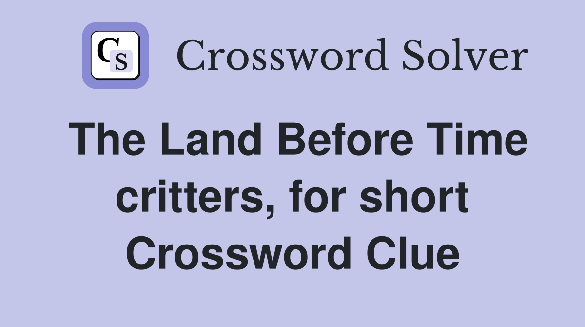 The Land Before Time critters, for short Crossword Clue