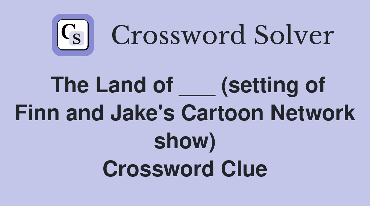 The Land of ___ (setting of Finn and Jake's Cartoon Network show) Crossword Clue