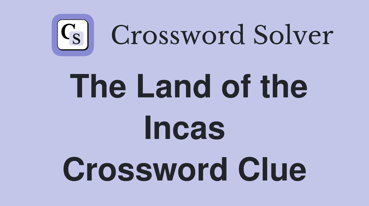 The Land of the Incas Crossword Clue