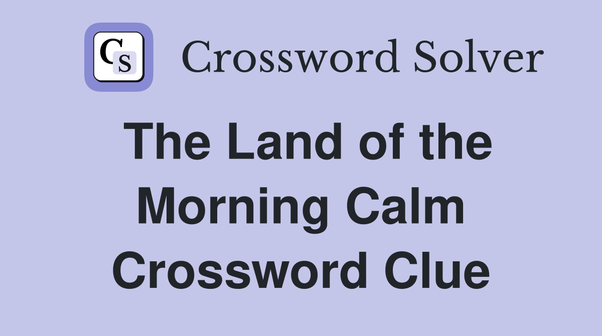 The Land of the Morning Calm Crossword Clue