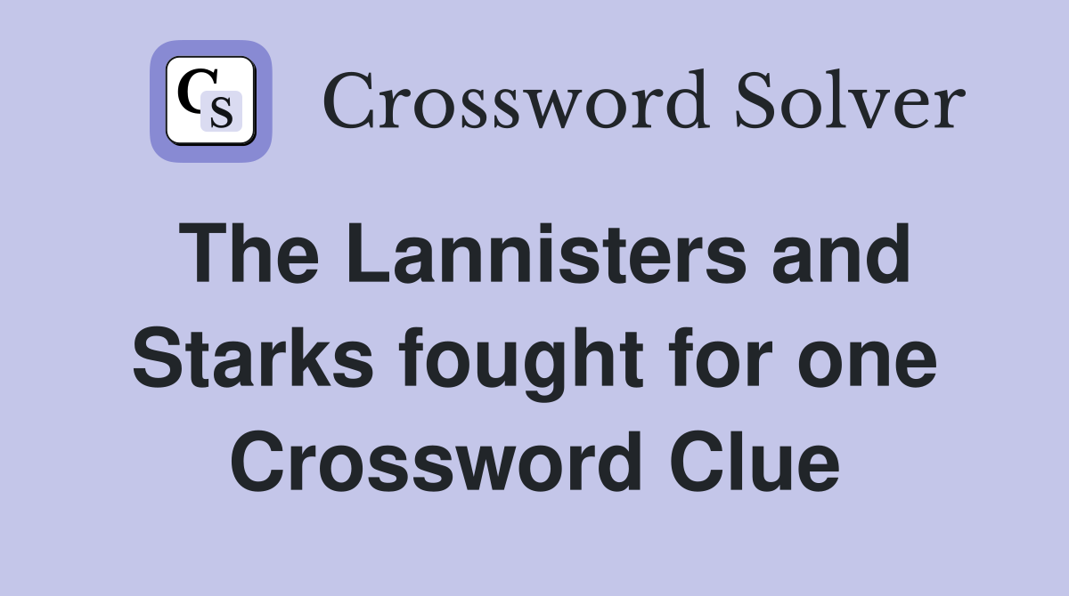 The Lannisters and Starks fought for one Crossword Clue
