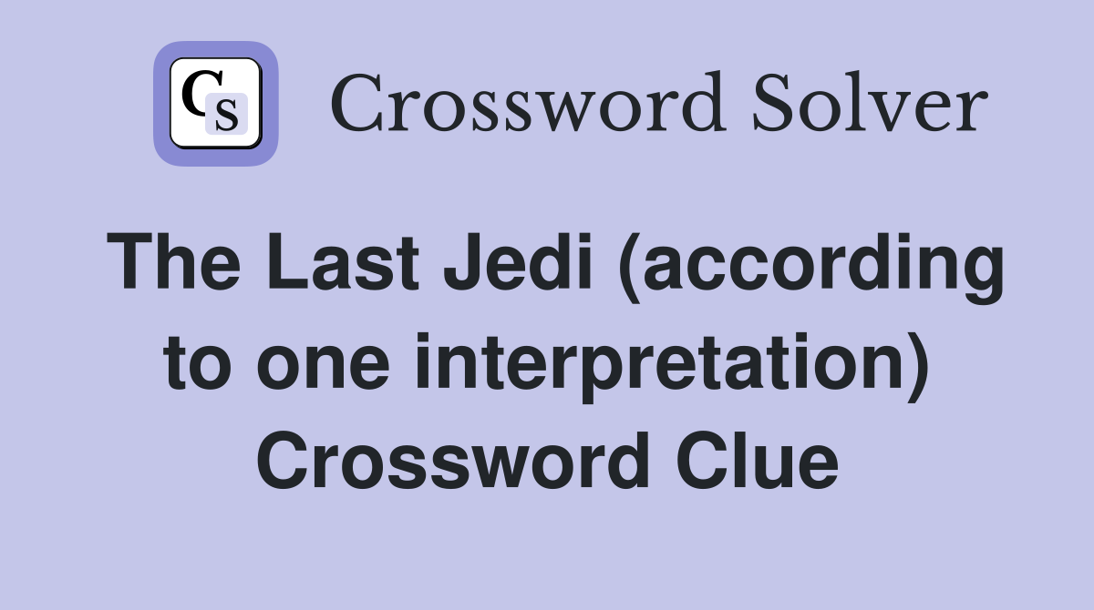 The Last Jedi (according to one interpretation) Crossword Clue
