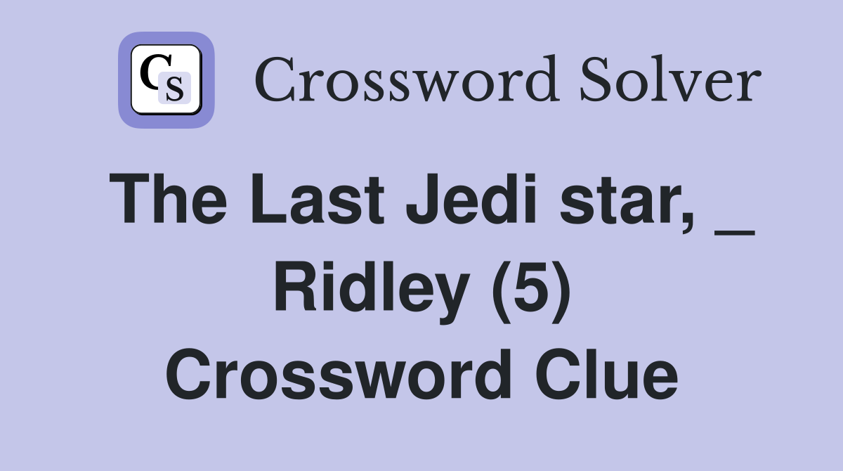 The Last Jedi star, _ Ridley (5) Crossword Clue