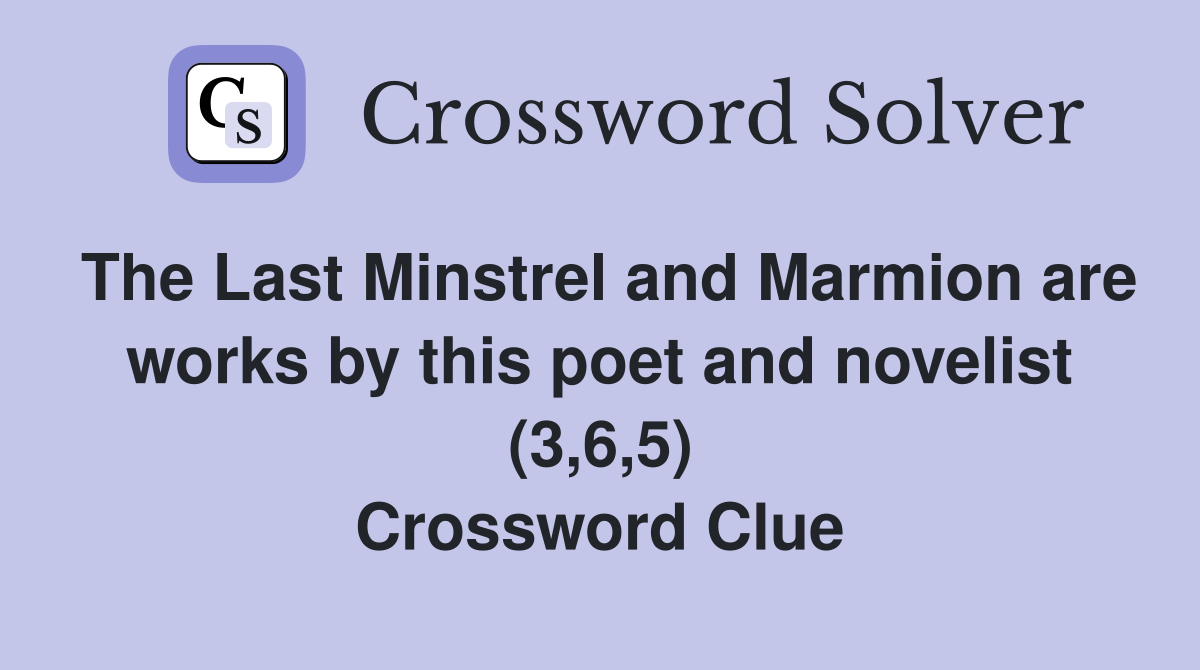 The Last Minstrel and Marmion are works by this poet and novelist (3,6,5) Crossword Clue