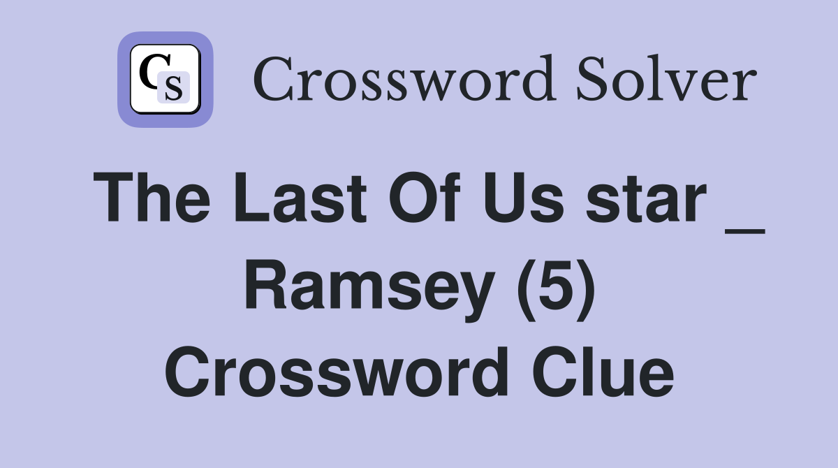 The Last Of Us star _ Ramsey (5) Crossword Clue