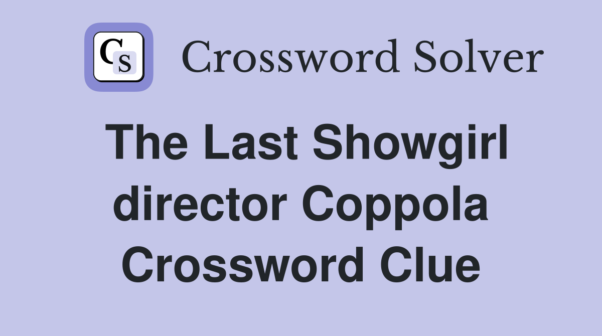 The Last Showgirl director Coppola Crossword Clue
