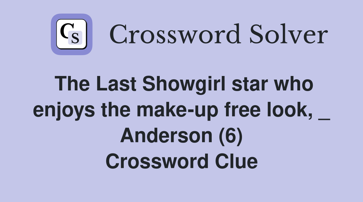 The Last Showgirl star who enjoys the make-up free look, _ Anderson (6) Crossword Clue
