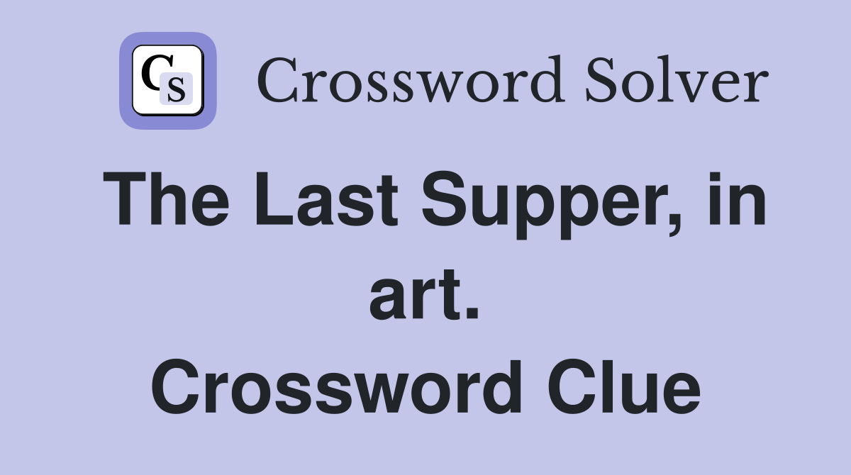 The Last Supper, in art. Crossword Clue