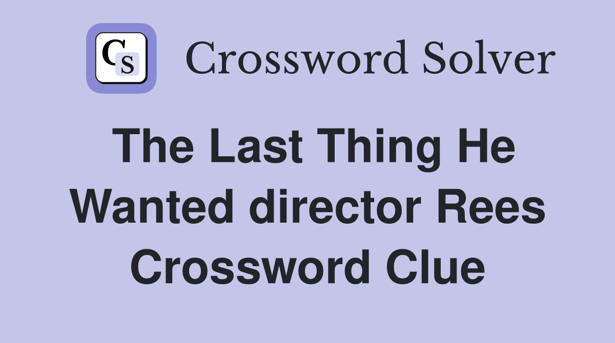 The Last Thing He Wanted director Rees Crossword Clue