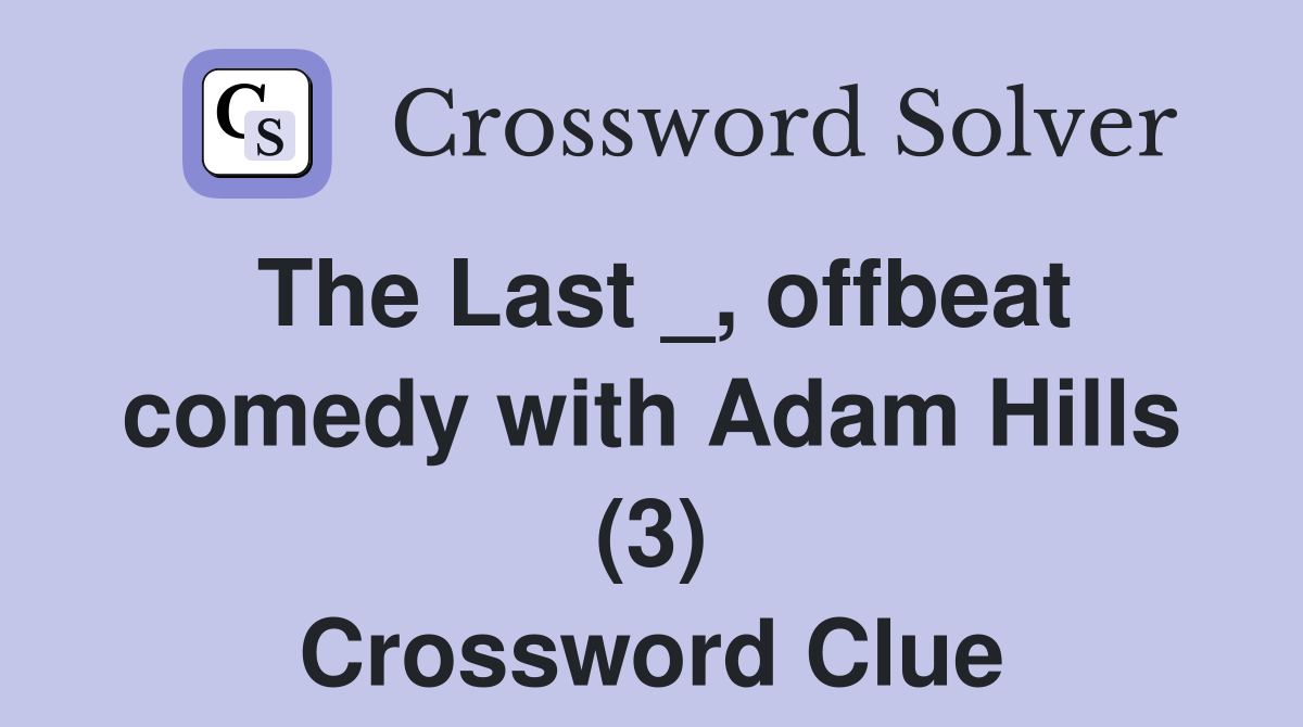 The Last _, offbeat comedy with Adam Hills (3) Crossword Clue