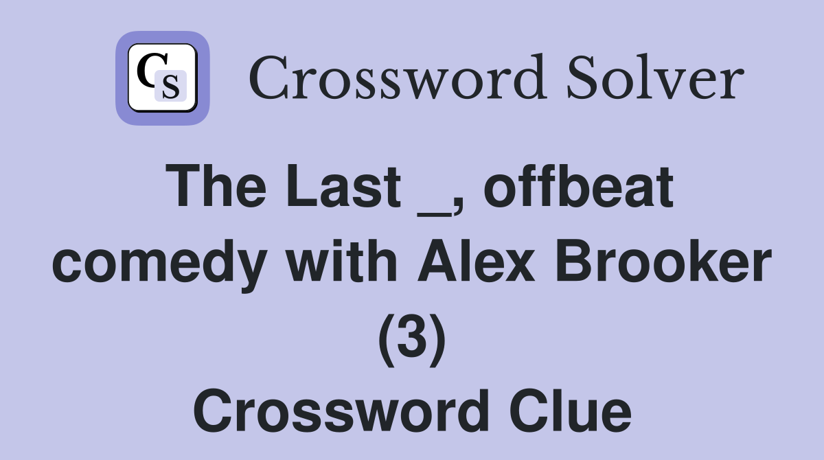The Last _, offbeat comedy with Alex Brooker (3) Crossword Clue