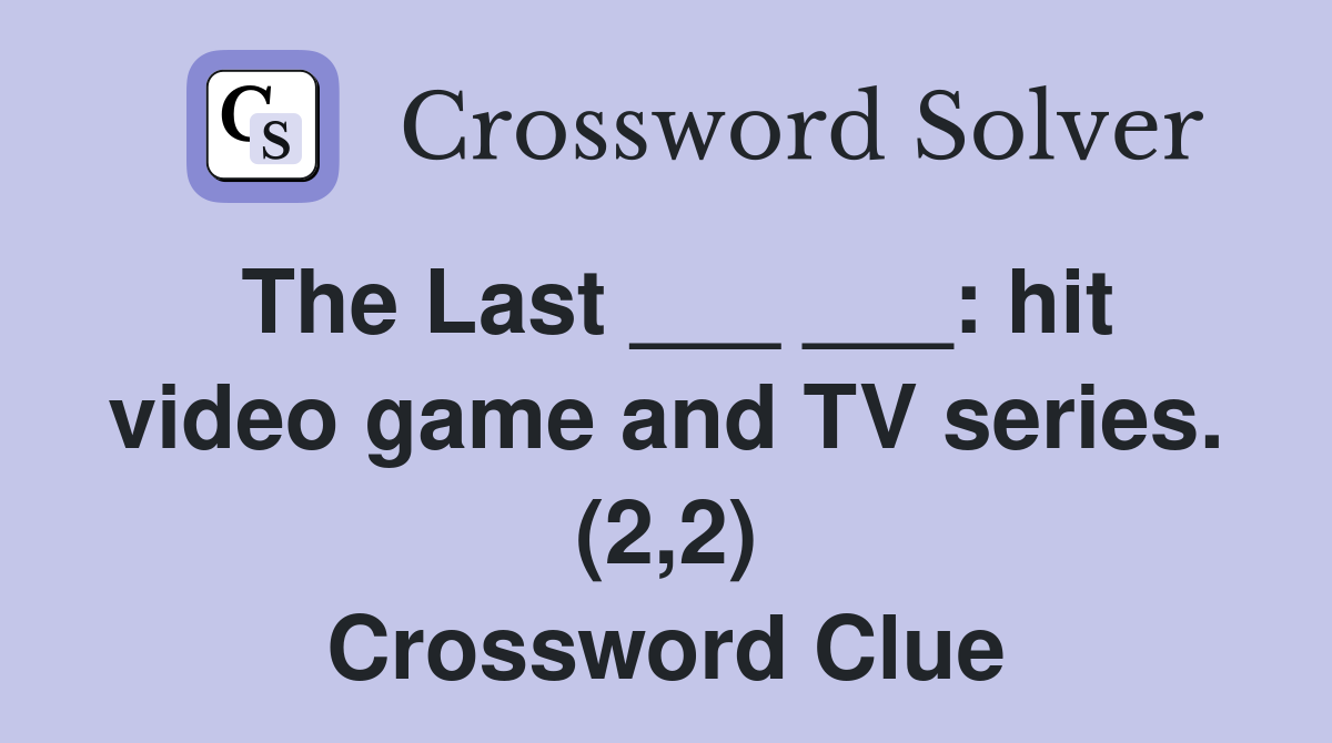 The Last ___ ___: hit video game and TV series. (2,2) Crossword Clue