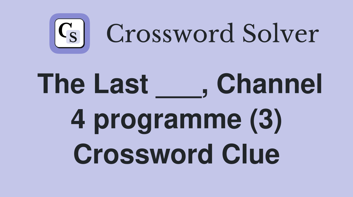 The Last ___, Channel 4 programme (3) Crossword Clue