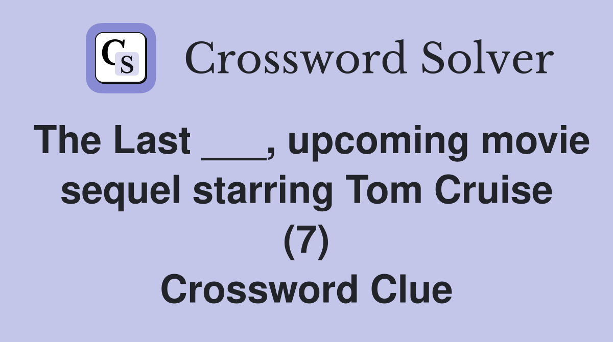 The Last ___, upcoming movie sequel starring Tom Cruise (7) Crossword Clue