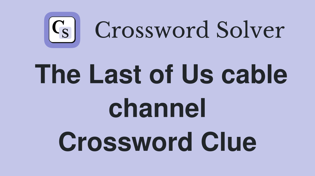 The Last of Us cable channel Crossword Clue