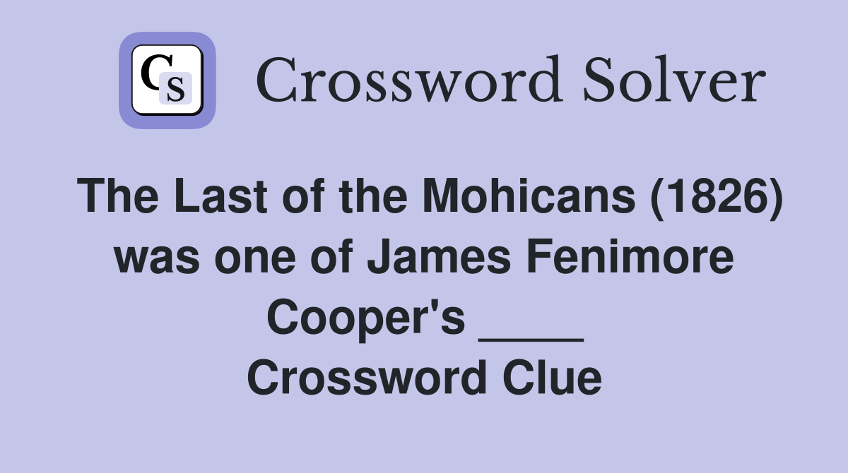 The Last of the Mohicans (1826) was one of James Fenimore Cooper's ____ Crossword Clue