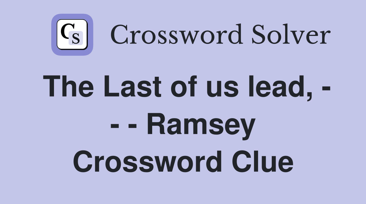 The Last of us lead, - - - Ramsey Crossword Clue