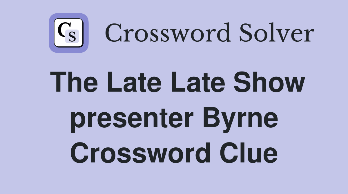 The Late Late Show presenter Byrne Crossword Clue
