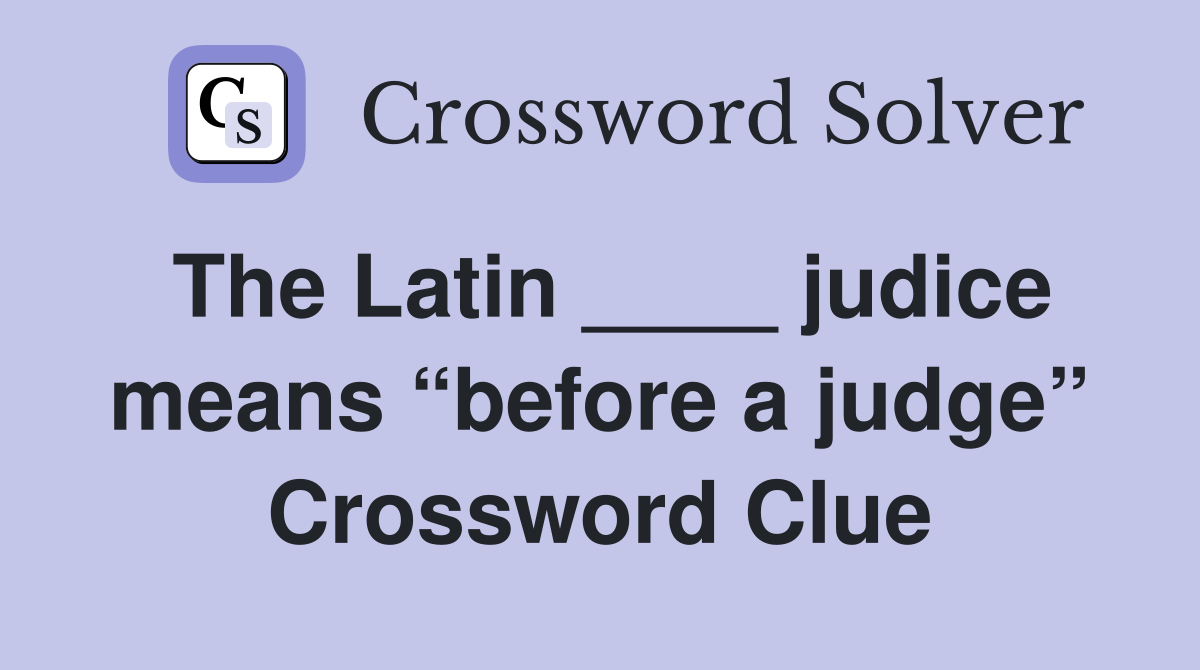The Latin ____ judice means “before a judge” Crossword Clue
