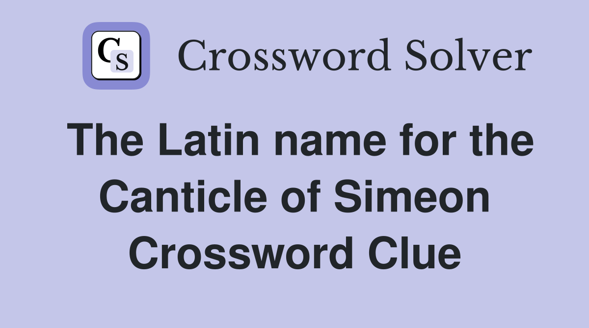 The Latin name for the Canticle of Simeon Crossword Clue