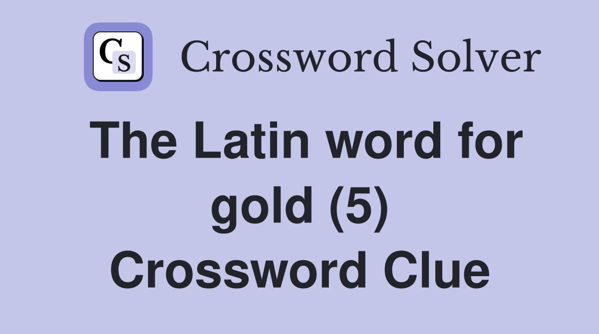 The Latin word for gold (5) Crossword Clue