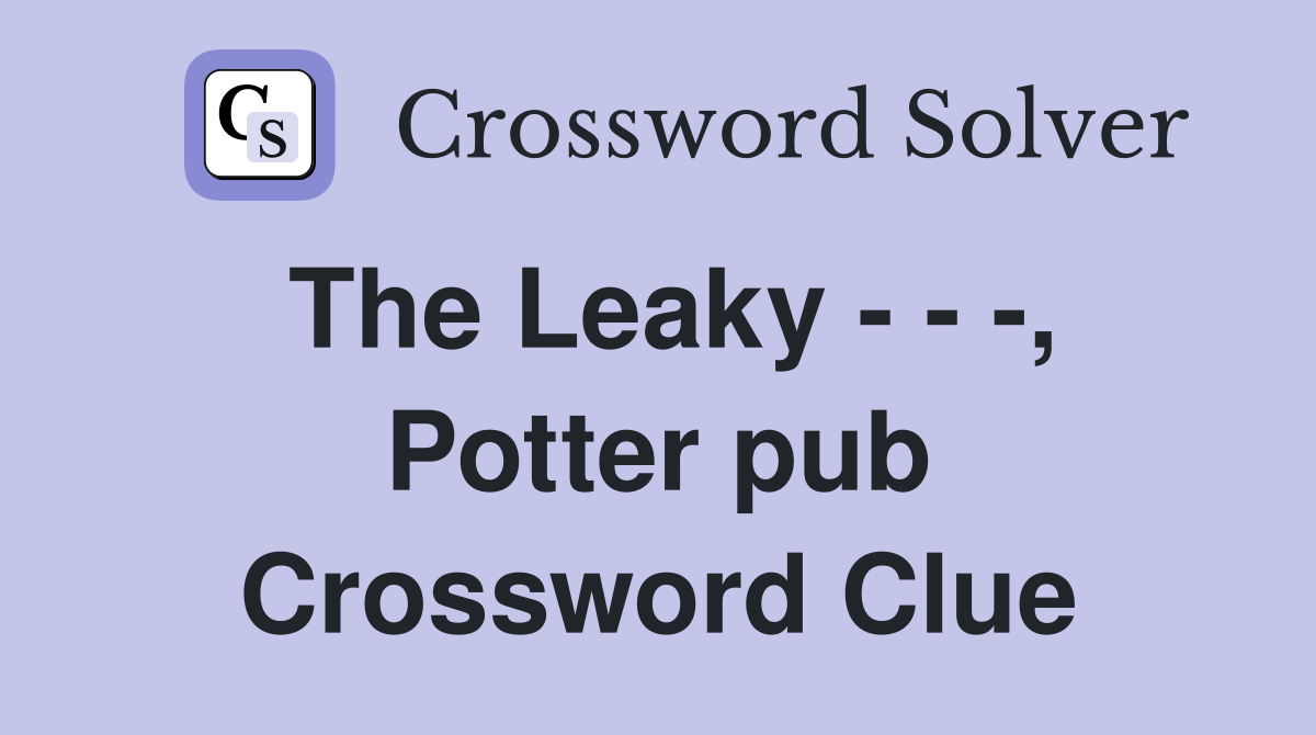 The Leaky - - -, Potter pub Crossword Clue