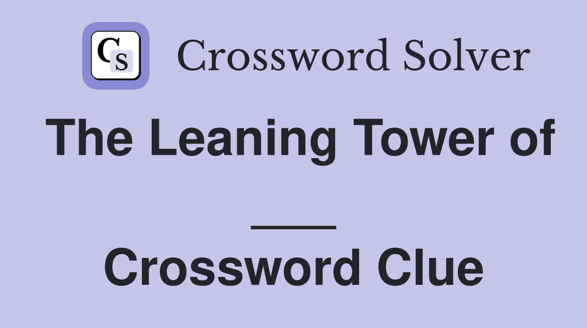 The Leaning Tower of ___ Crossword Clue