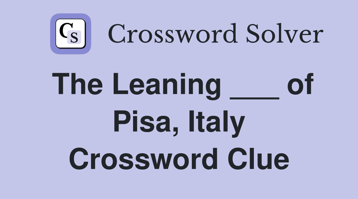The Leaning ___ of Pisa, Italy Crossword Clue
