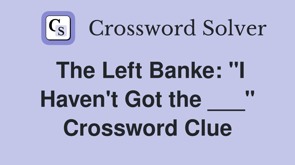 The Left Banke: "I Haven't Got the ___" Crossword Clue