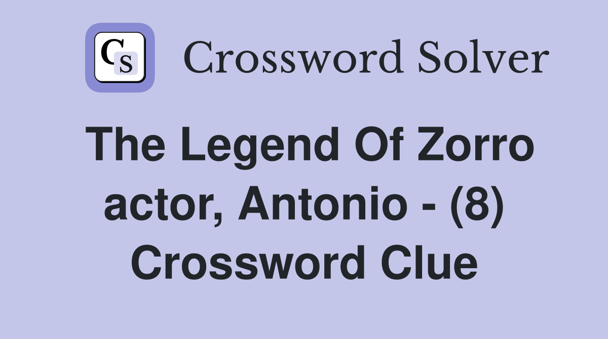 The Legend Of Zorro actor, Antonio - (8) Crossword Clue