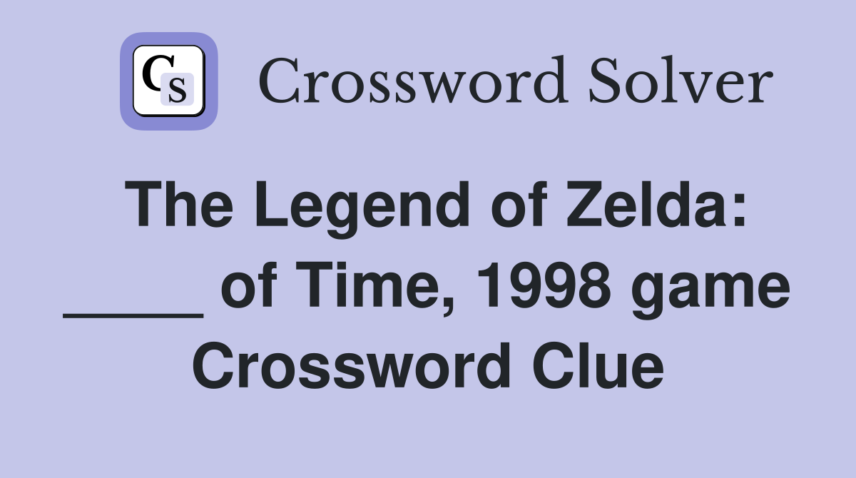 The Legend of Zelda: ____ of Time, 1998 game Crossword Clue