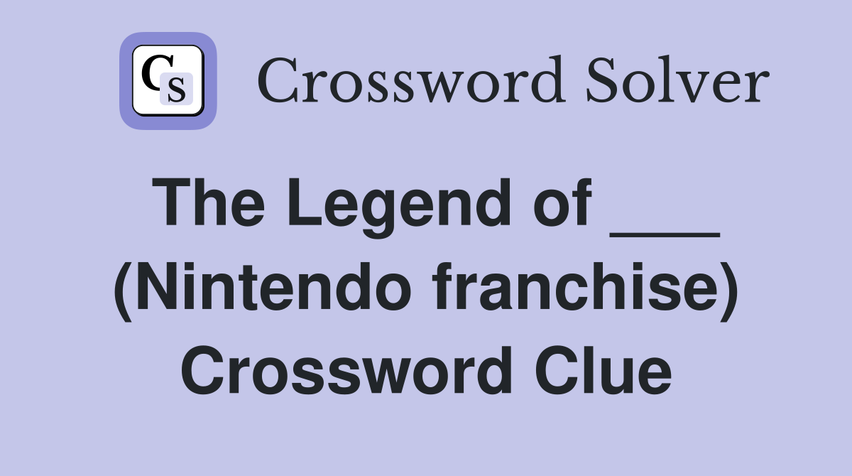 The Legend of ___ (Nintendo franchise) Crossword Clue