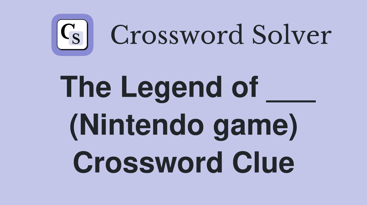 The Legend of ___ (Nintendo game) Crossword Clue