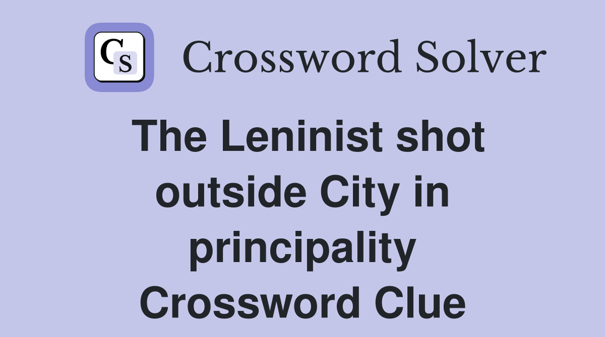 The Leninist shot outside City in principality Crossword Clue