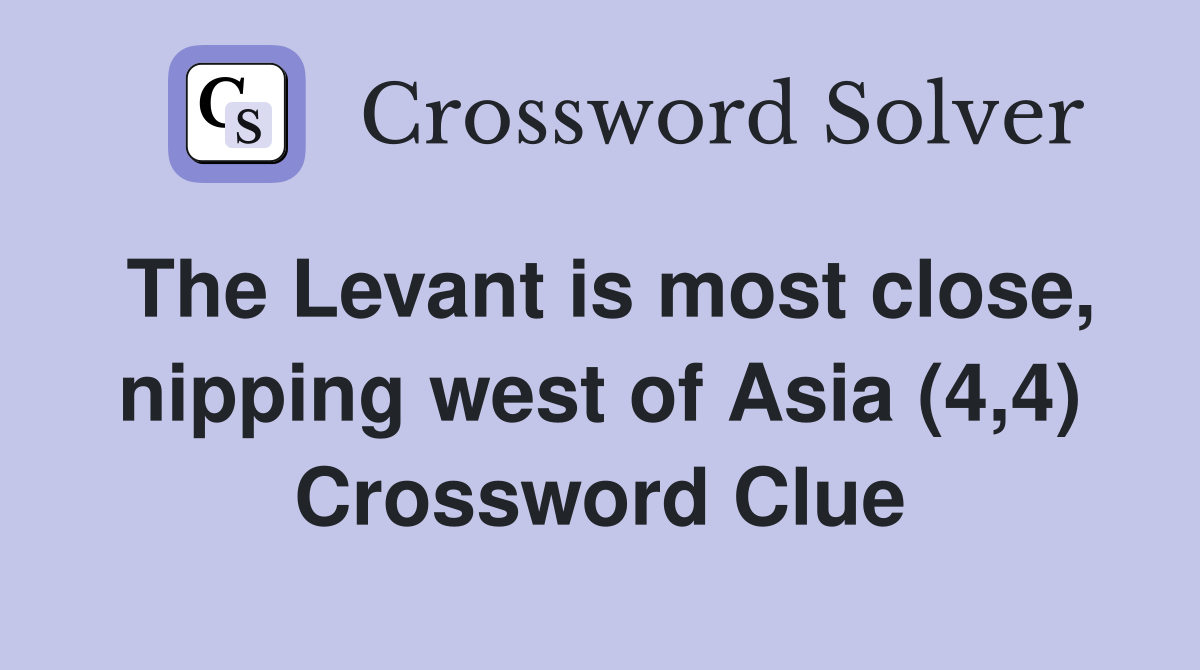 The Levant is most close, nipping west of Asia (4,4) Crossword Clue