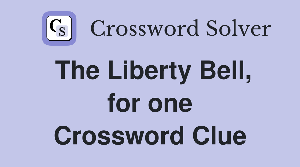 The Liberty Bell, for one Crossword Clue