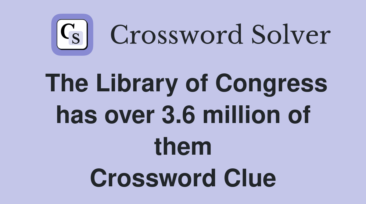 The Library of Congress has over 3.6 million of them Crossword Clue