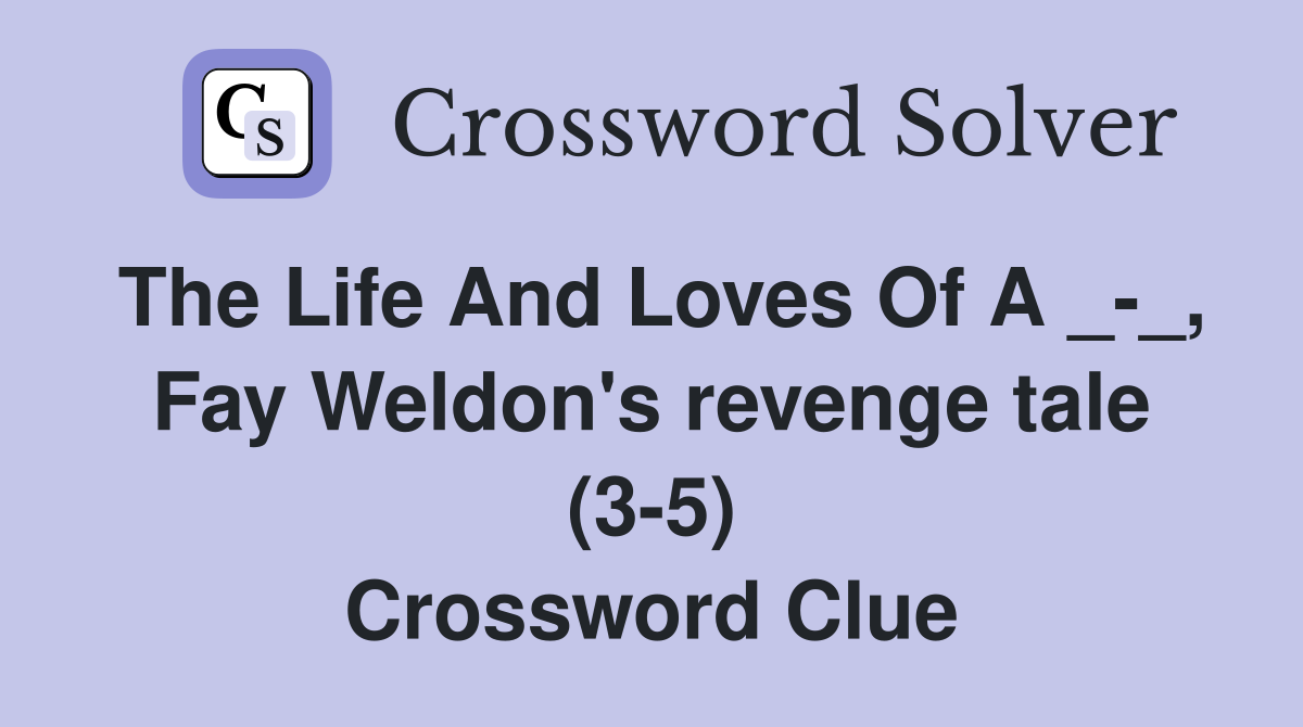 The Life And Loves Of A _-_, Fay Weldon's revenge tale (3-5) Crossword Clue