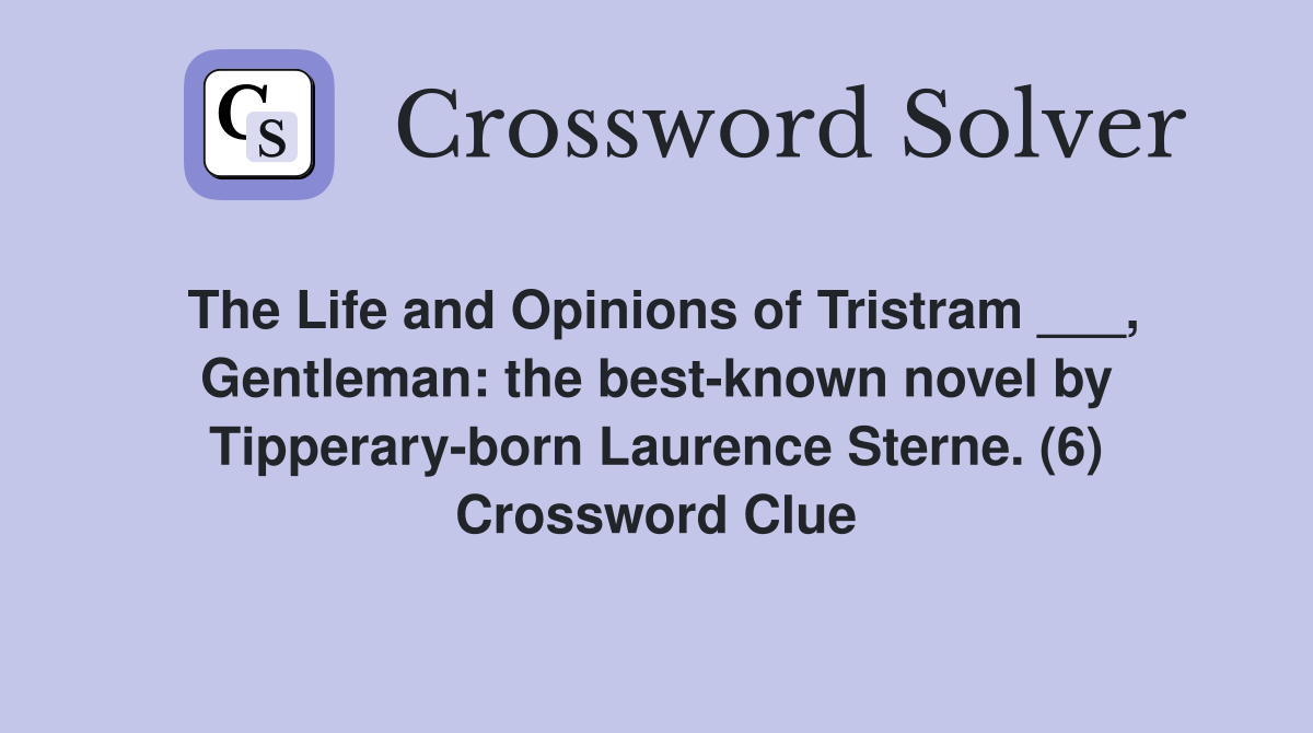 The Life and Opinions of Tristram ___, Gentleman: the best-known novel by Tipperary-born Laurence Sterne. (6) Crossword Clue