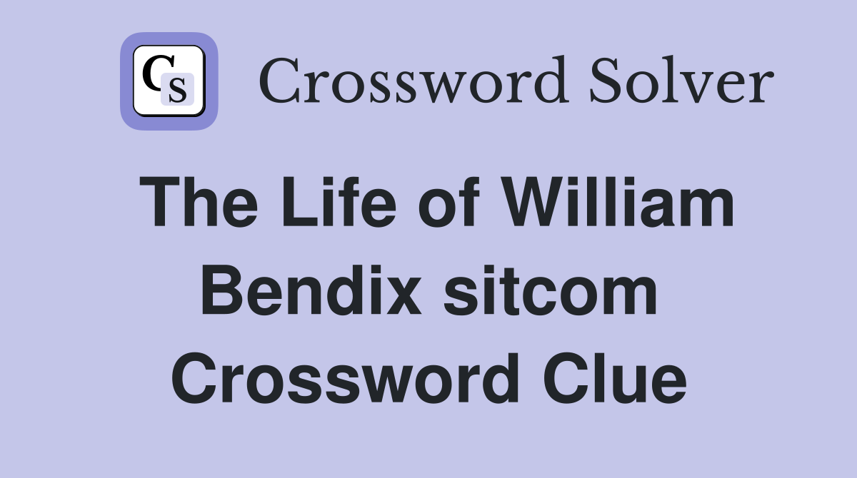 The Life of William Bendix sitcom Crossword Clue