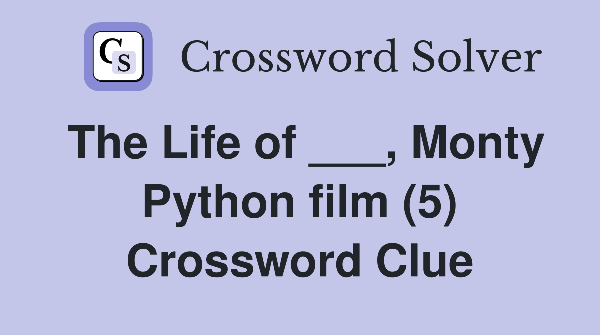 The Life of ___, Monty Python film (5) Crossword Clue
