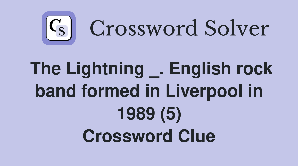 The Lightning _. English rock band formed in Liverpool in 1989 (5) Crossword Clue