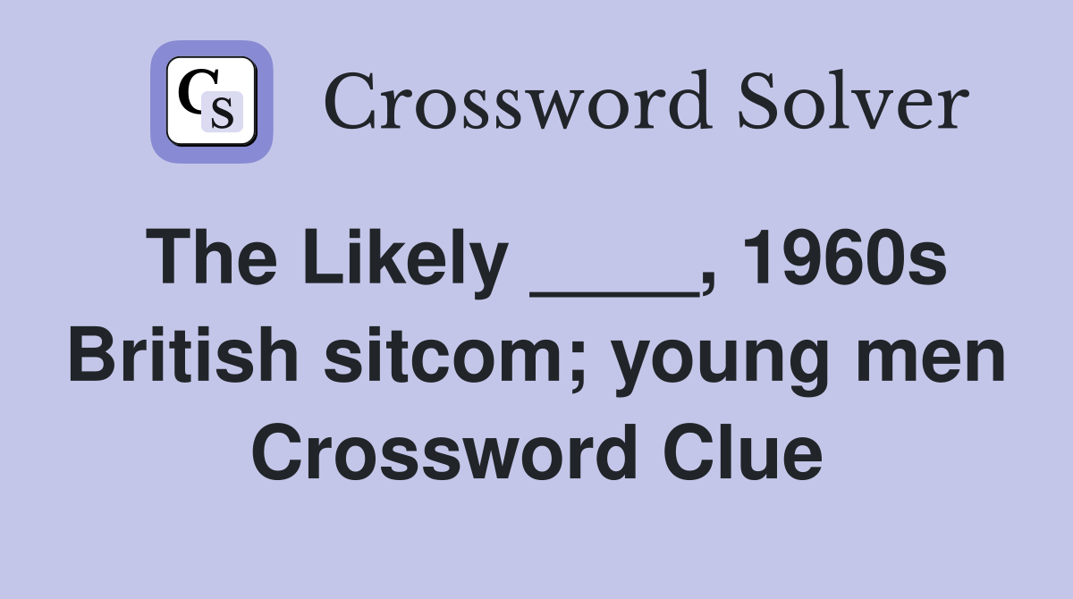 The Likely ____, 1960s British sitcom; young men Crossword Clue