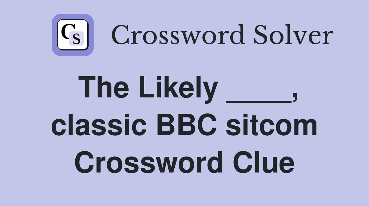 The Likely ____, classic BBC sitcom Crossword Clue