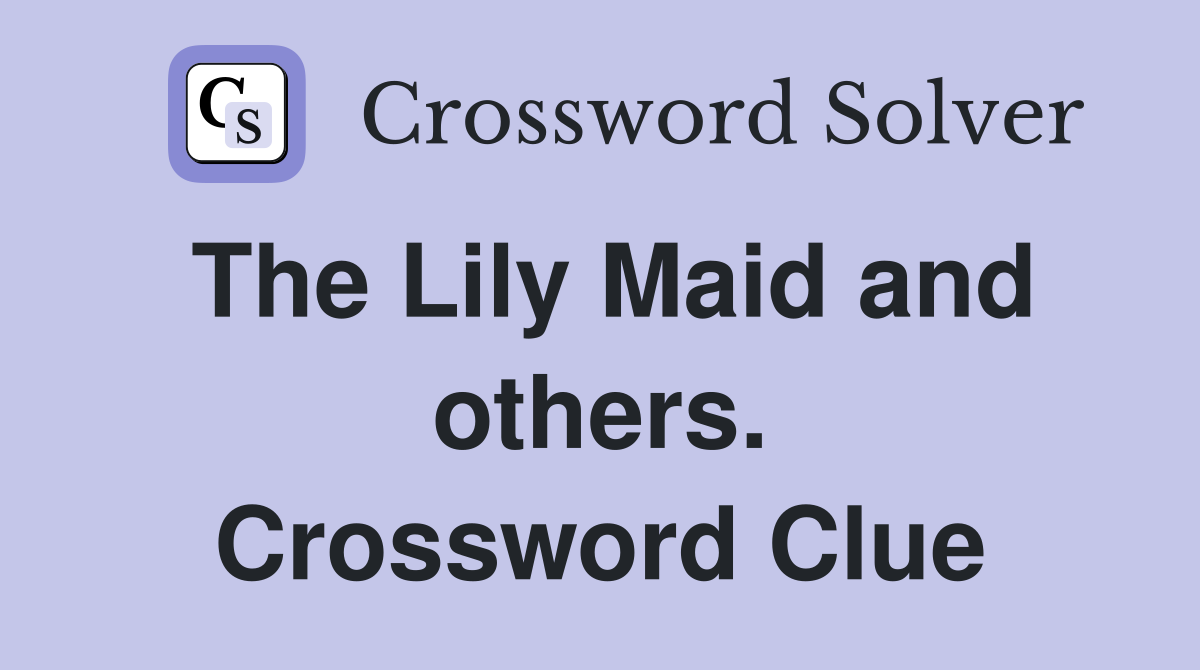 The Lily Maid and others. Crossword Clue
