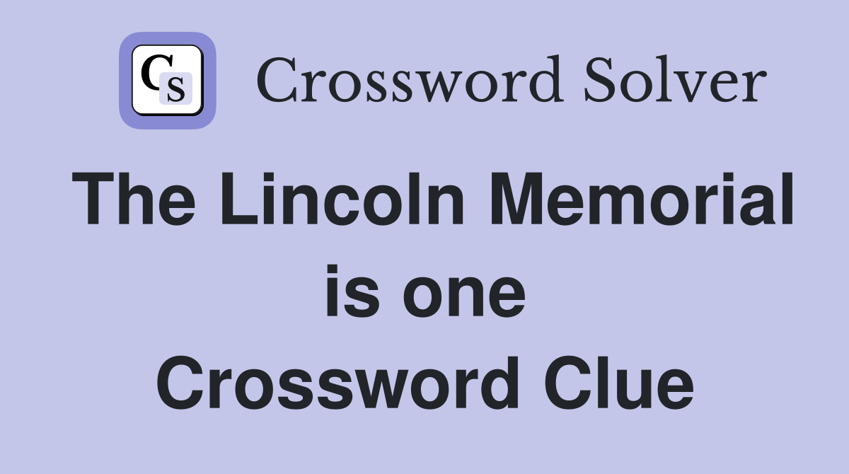 The Lincoln Memorial is one Crossword Clue